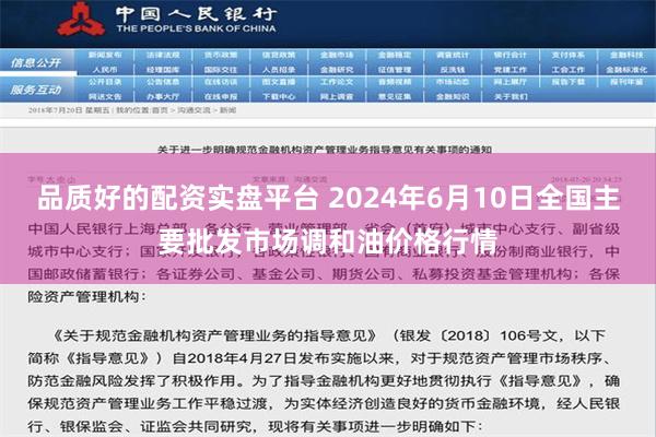 品质好的配资实盘平台 2024年6月10日全国主要批发市场调和油价格行情