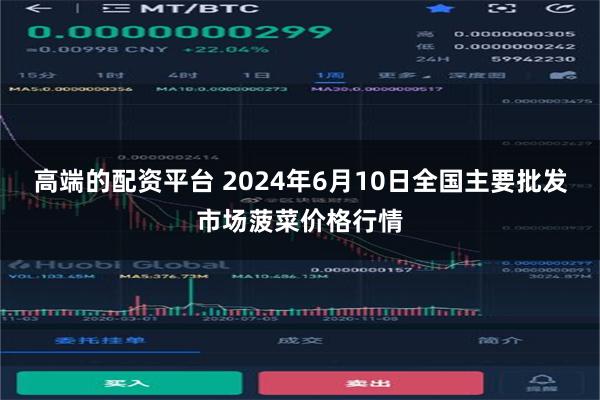 高端的配资平台 2024年6月10日全国主要批发市场菠菜价格行情