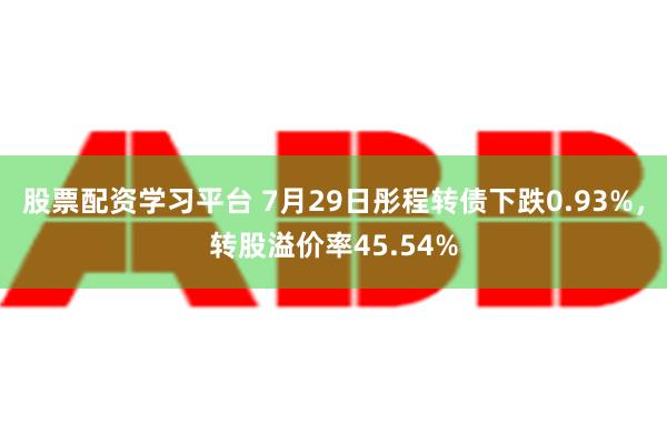 股票配资学习平台 7月29日彤程转债下跌0.93%，转股溢价率45.54%