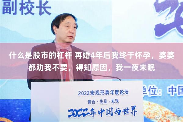 什么是股市的杠杆 再婚4年后我终于怀孕，婆婆都劝我不要，得知原因，我一夜未眠