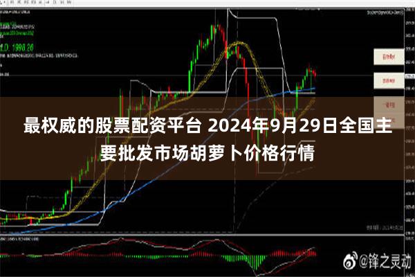 最权威的股票配资平台 2024年9月29日全国主要批发市场胡萝卜价格行情