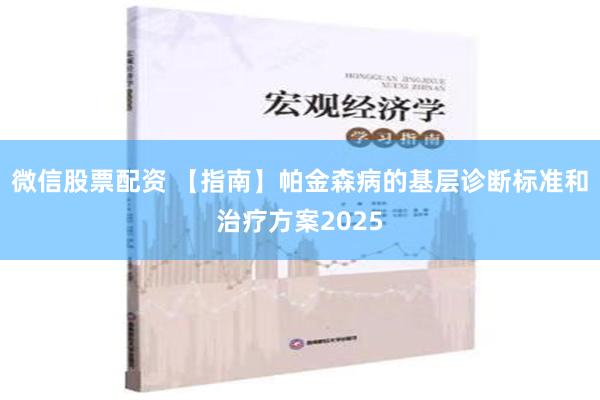 微信股票配资 【指南】帕金森病的基层诊断标准和治疗方案2025